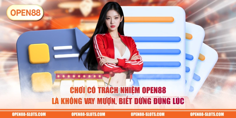 Chơi có trách nhiệm OPEN88 là không vay mượn, biết dừng đúng lúc